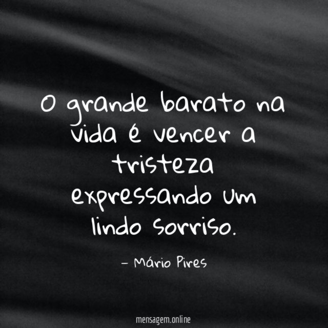 O grande barato na vida é vencer a tristeza expressando um lindo sorriso