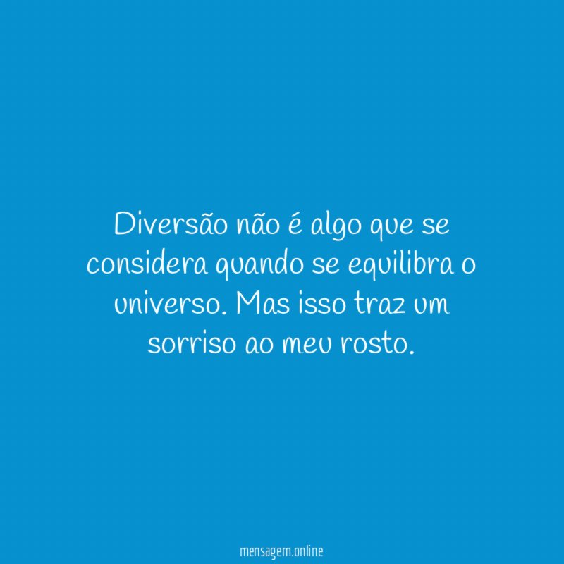 Diversão não é algo que se considera quando