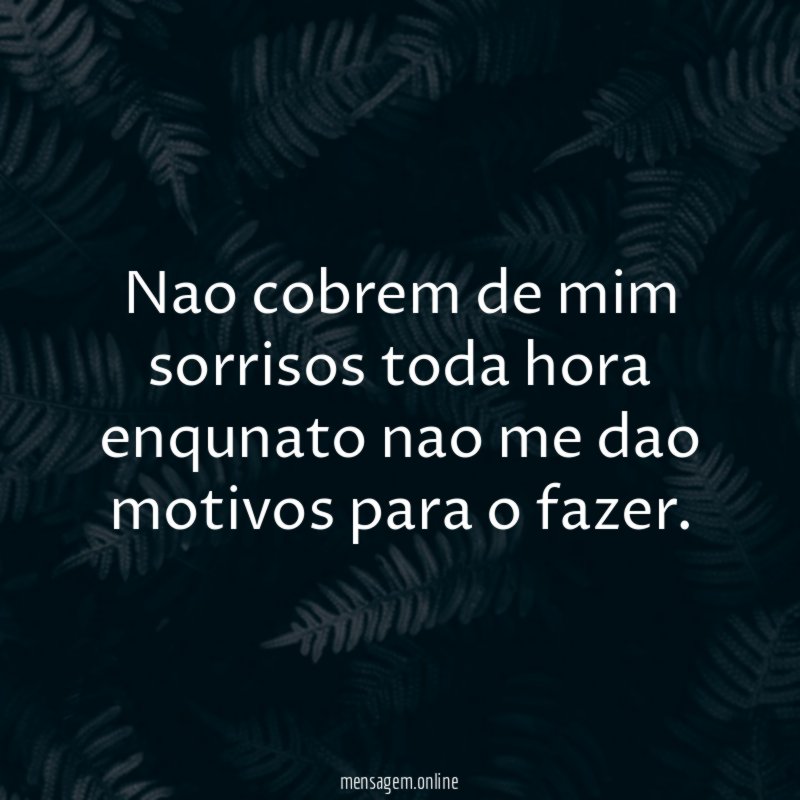 Nao cobrem de mim sorrisos toda hora enqunato