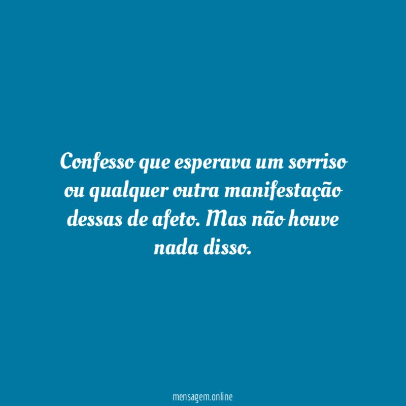 Confesso que esperava um sorriso ou qualquer outra