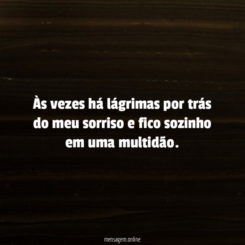Às vezes há lágrimas por trás do meu