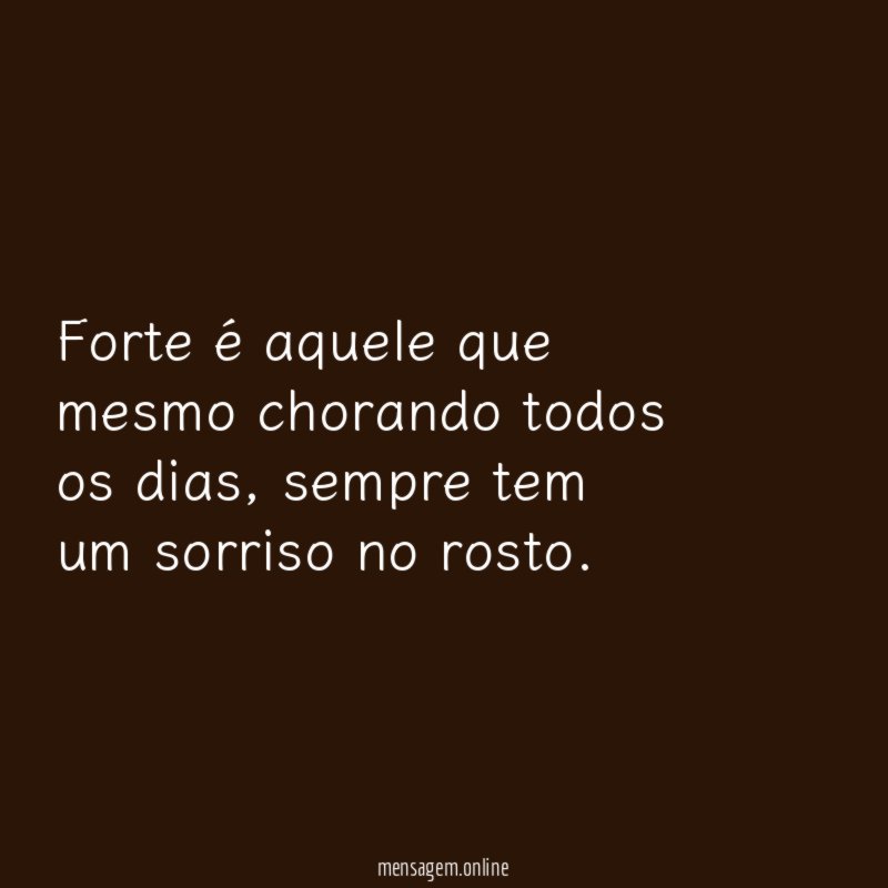 Forte é aquele que mesmo chorando todos os dias