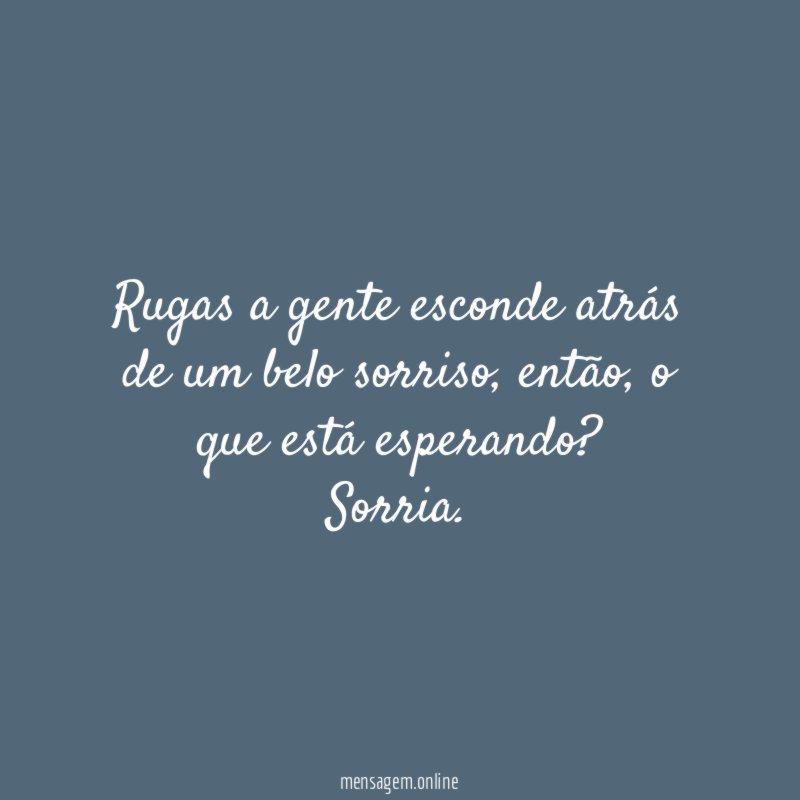 Rugas a gente esconde atrás de um belo sorriso