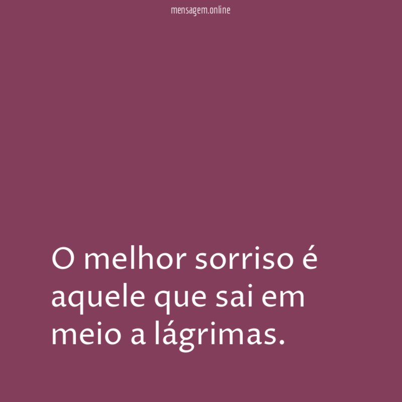 O melhor sorriso é aquele que sai em meio a lágrimas