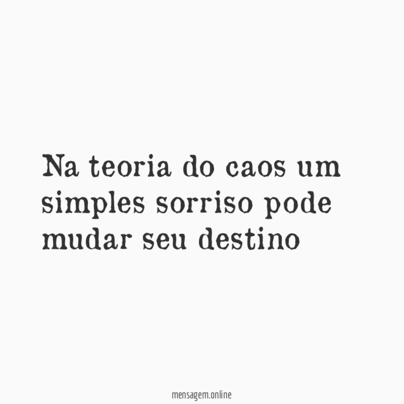 Na teoria do caos um simples sorriso pode mudar seu destino
