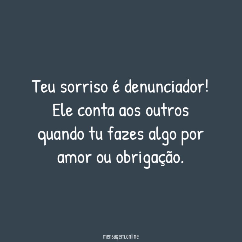 Teu sorriso é denunciador