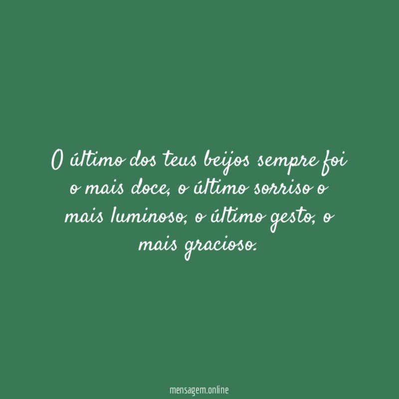 O último dos teus beijos sempre foi o mais doce