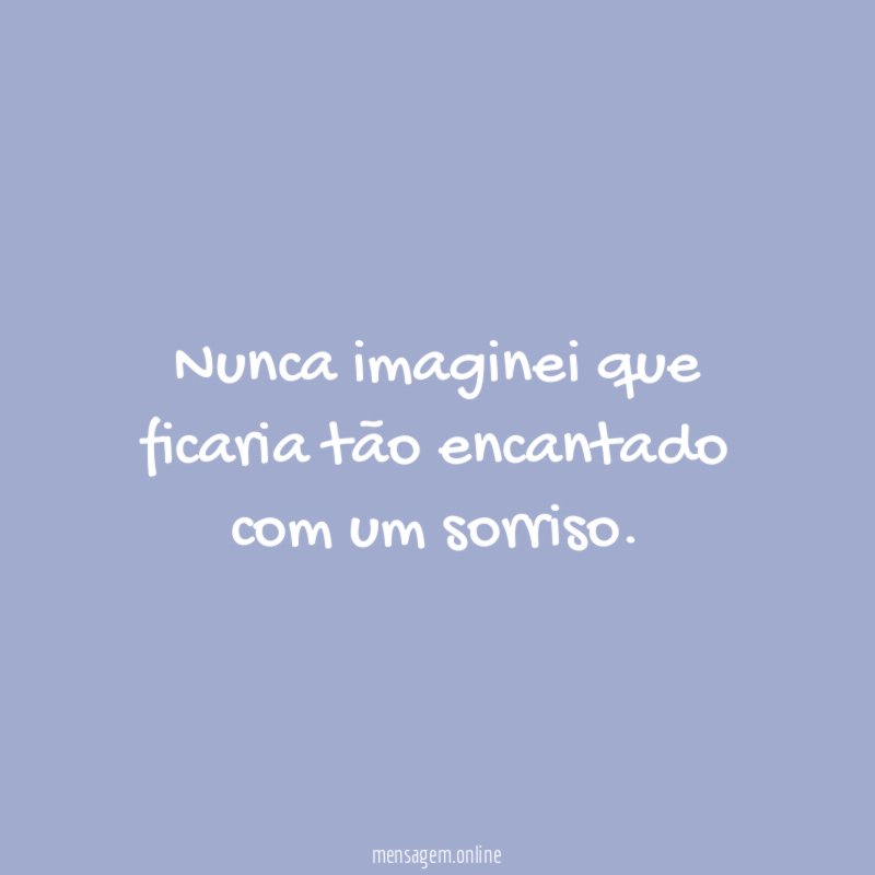 Nunca imaginei que ficaria tão encantado com um sorriso