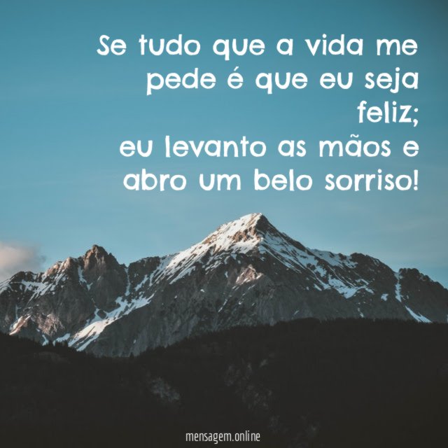 Se tudo que a vida me pede é que eu seja feliz