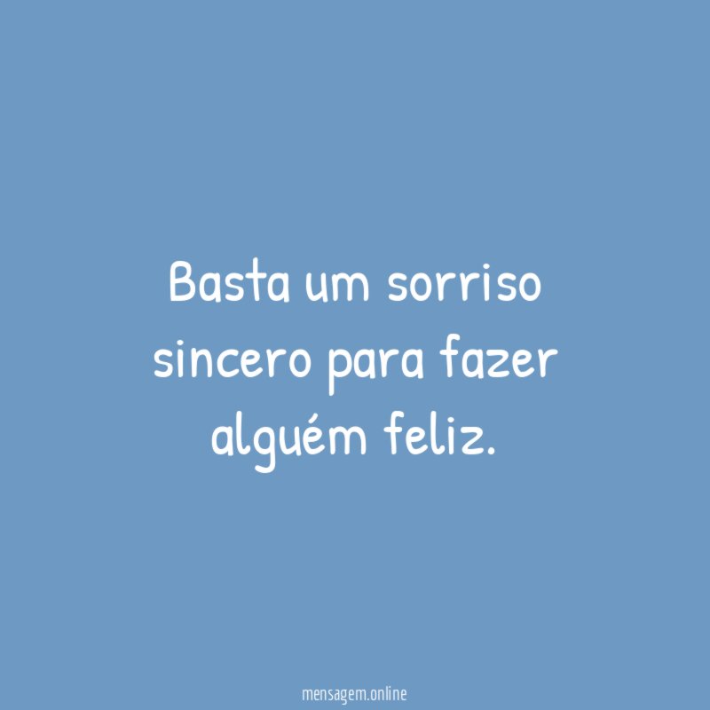 Basta um sorriso sincero para fazer alguém feliz