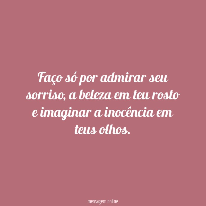 Faço só por admirar seu sorriso