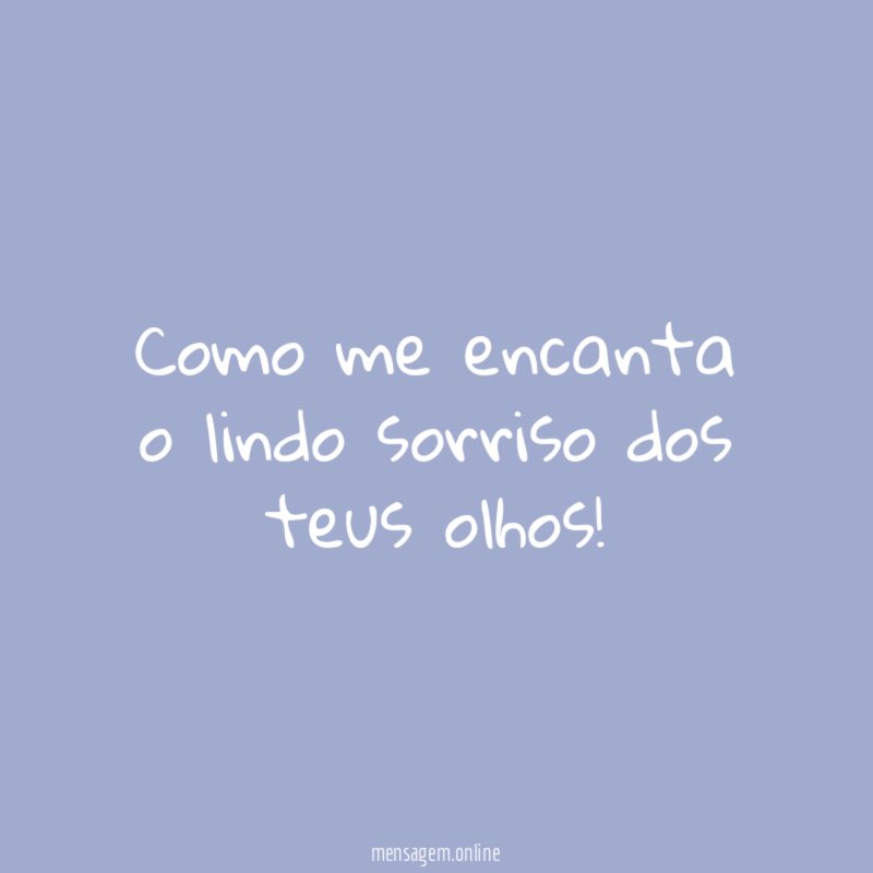 Como me encanta o lindo sorriso dos teus olhos