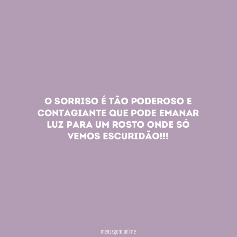 O sorriso é tão poderoso e contagiante que