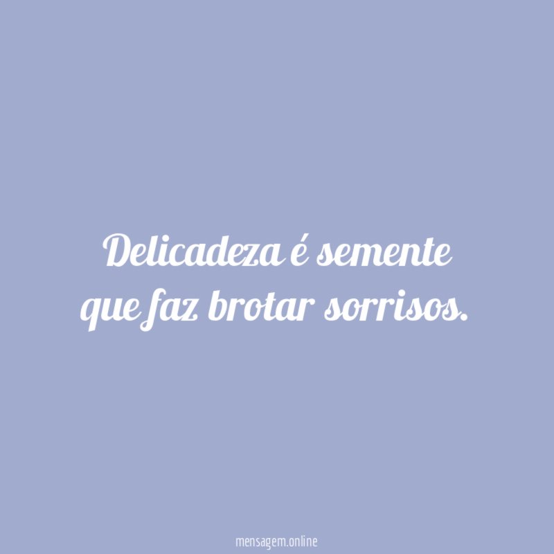 Delicadeza é semente que faz brotar sorrisos