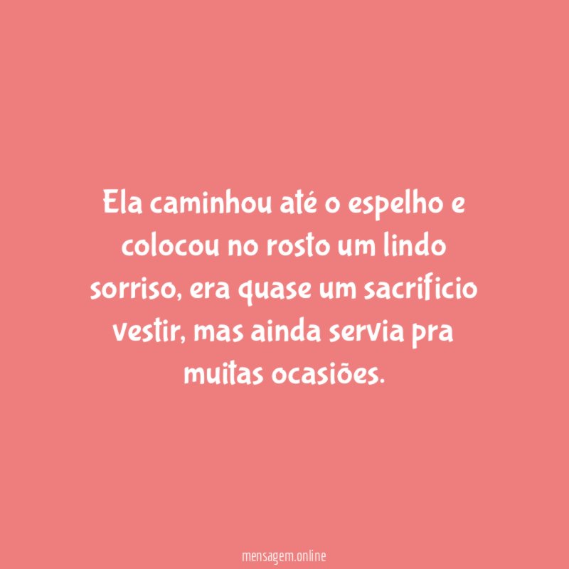 Ela caminhou até o espelho e colocou no rosto um lindo sorriso