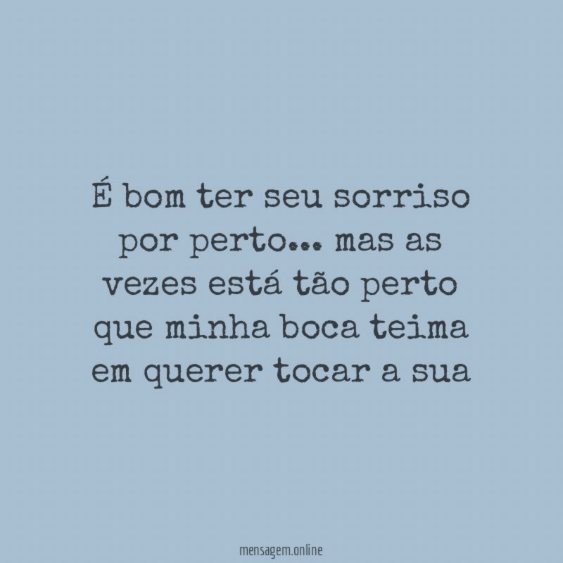 É bom ter seu sorriso por perto