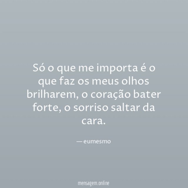 Só o que me importa é o que faz os meus olhos brilharem