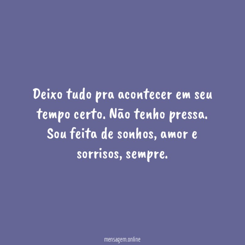 Deixo tudo pra acontecer em seu tempo certo