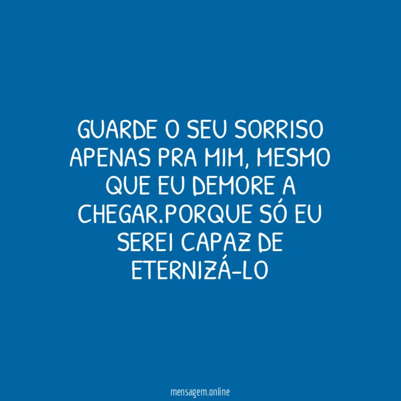 Guarde o seu sorriso apenas pra mim
