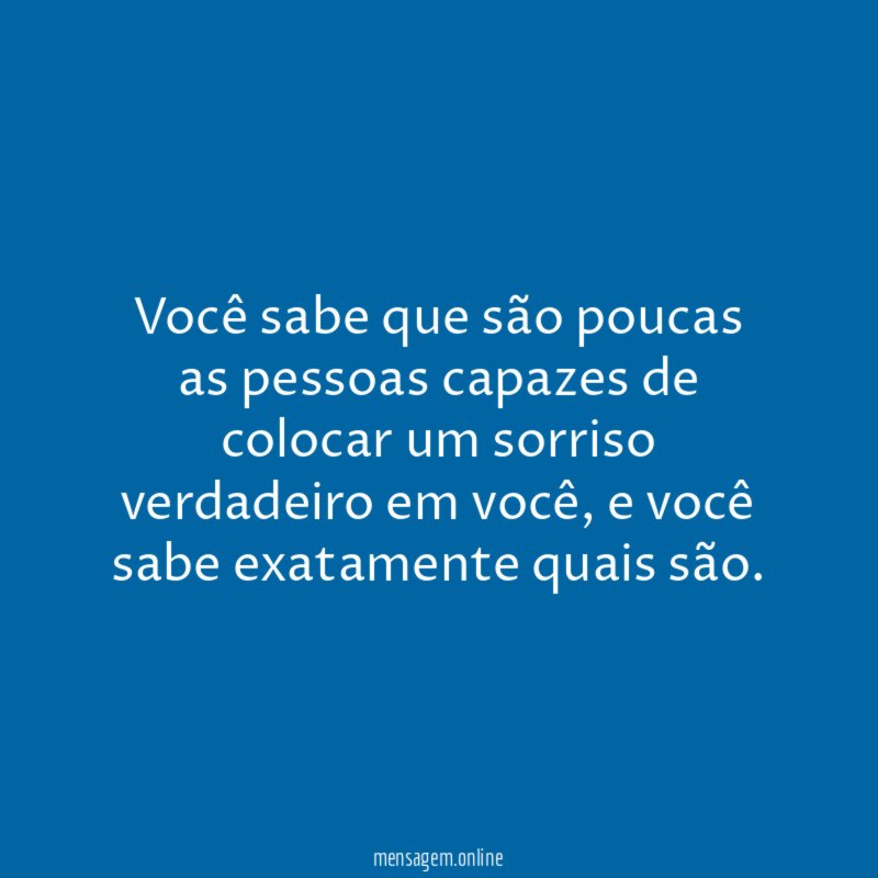 Você sabe que são poucas as pessoas capazes