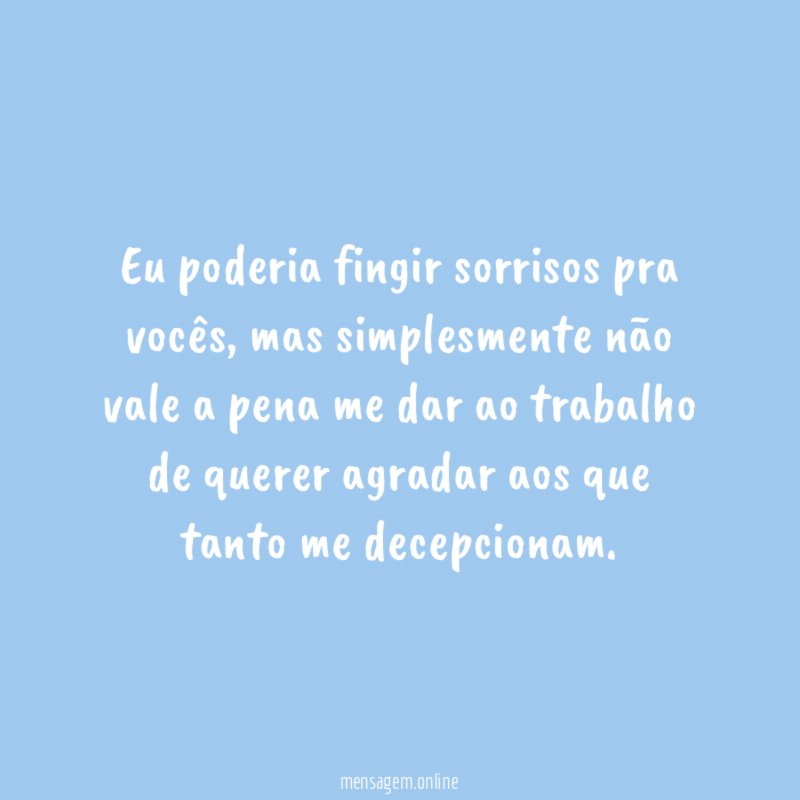 Eu poderia fingir sorrisos pra vocês