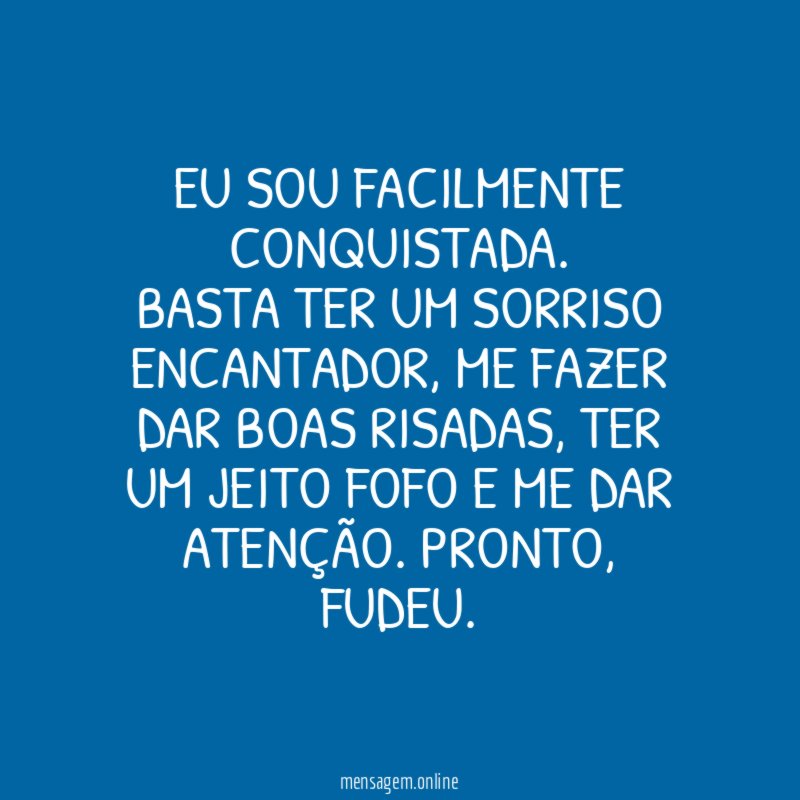 Eu sou facilmente conquistada