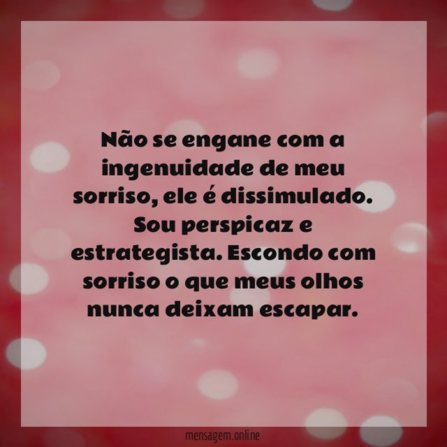 Não se engane com a ingenuidade de meu sorriso