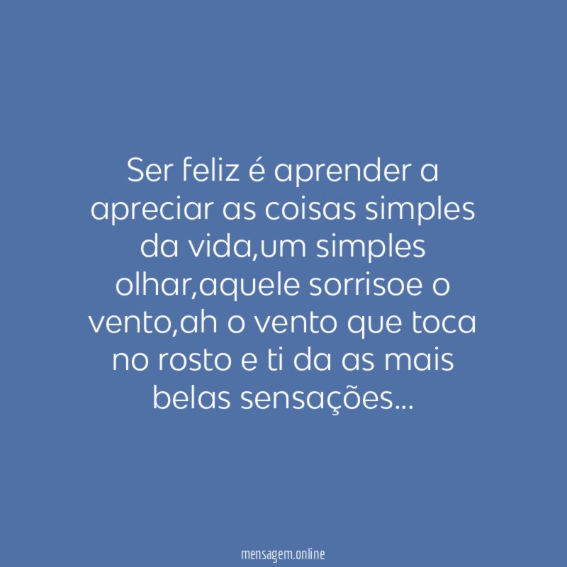 Ser feliz é aprender a apreciar as coisas simples da vida
