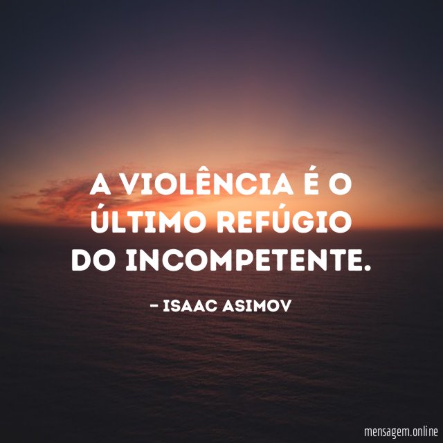 A violência é o último refúgio do incompetente