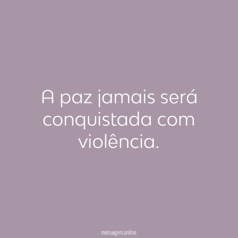 A paz jamais será conquistada com violência