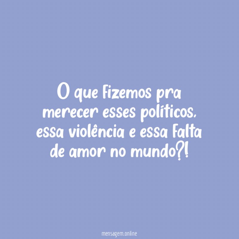 O que fizemos pra merecer esses políticos