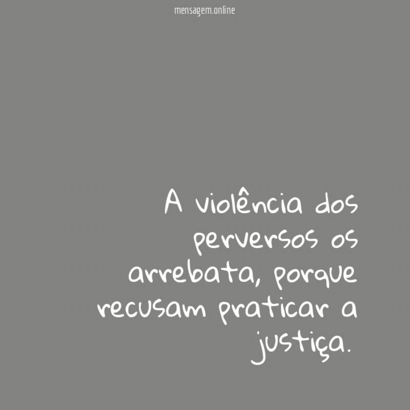 A violência dos perversos os arrebata