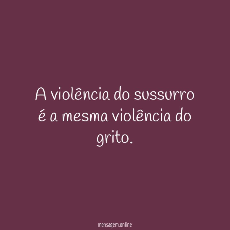 A violência do sussurro é a mesma violência do grito