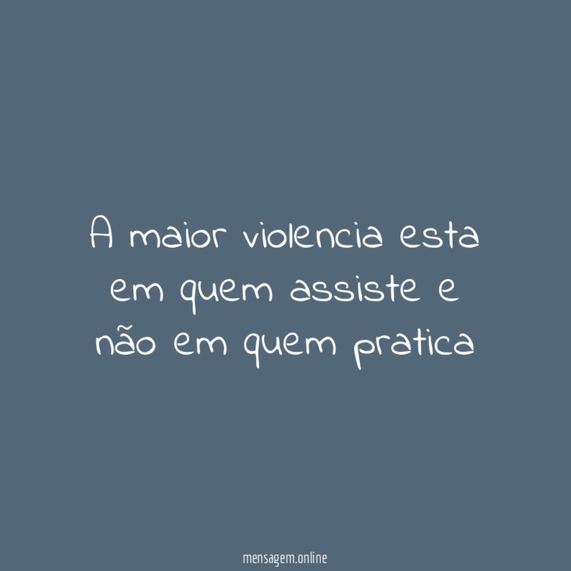a maior violencia esta em quem assiste
