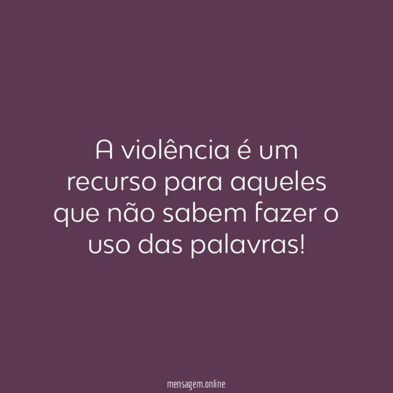 A violência é um recurso para aqueles que