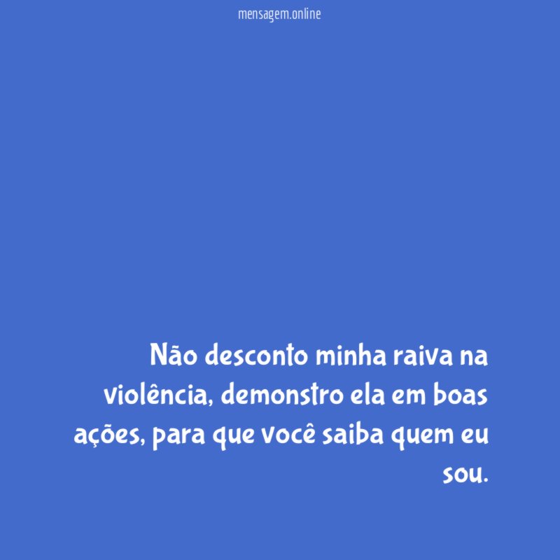Não desconto minha raiva na violência