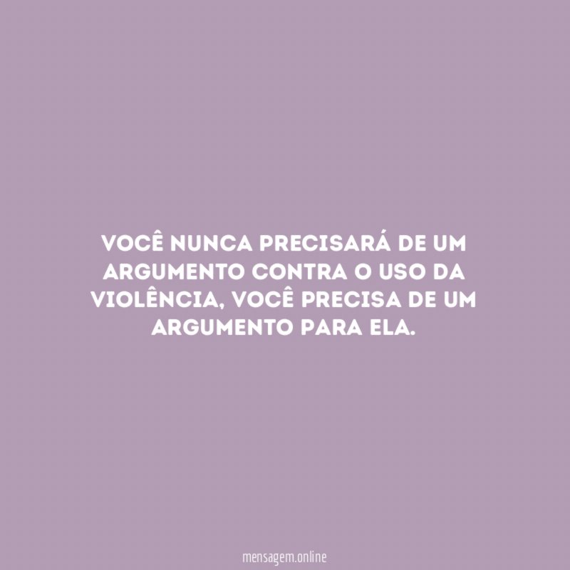 Você nunca precisará de um argumento contra o uso da violência