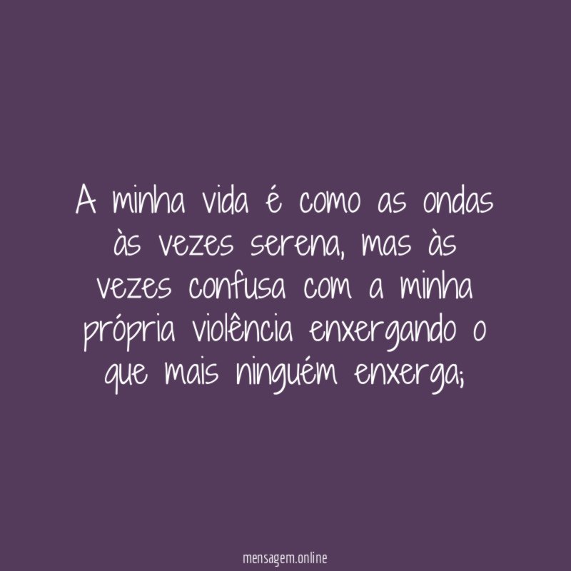 A minha vida é como as ondas às vezes serena