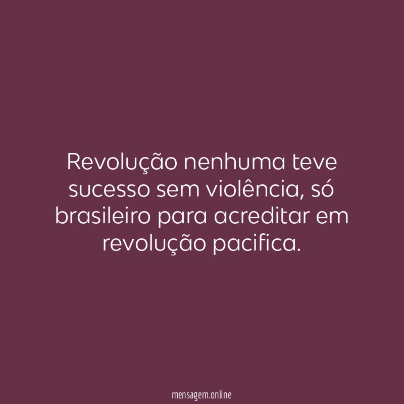 Revolução nenhuma teve sucesso sem violência
