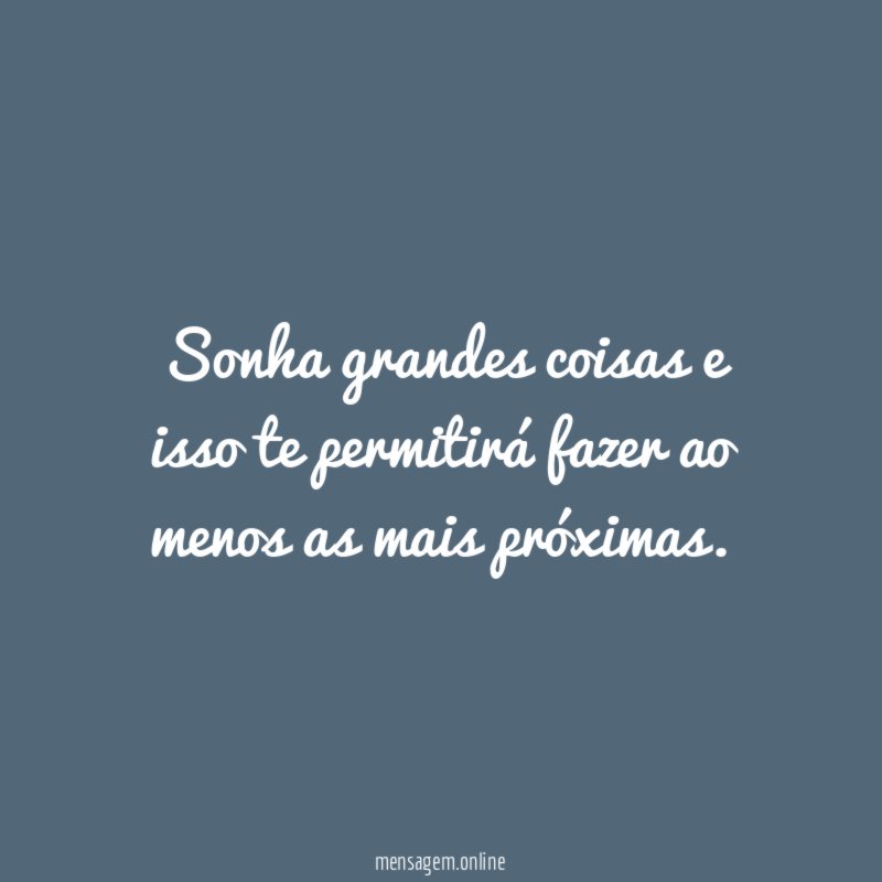 Sonha grandes coisas e isso te permitirá fazer