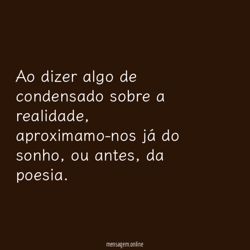 Ao dizer algo de condensado sobre a realidade