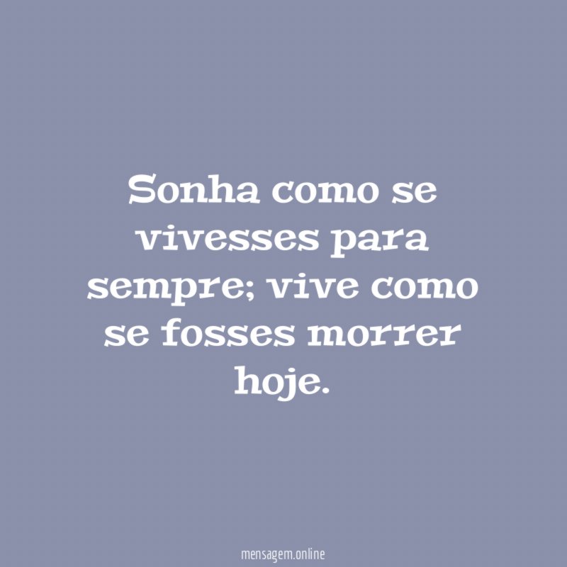 Sonha como se vivesses para sempre