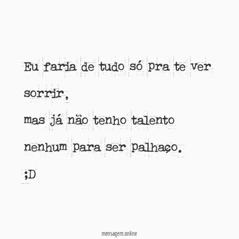 Eu faria de tudo só pra te ver sorrir