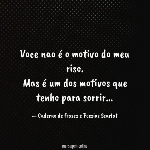 Voce nao é o motivo do meu riso