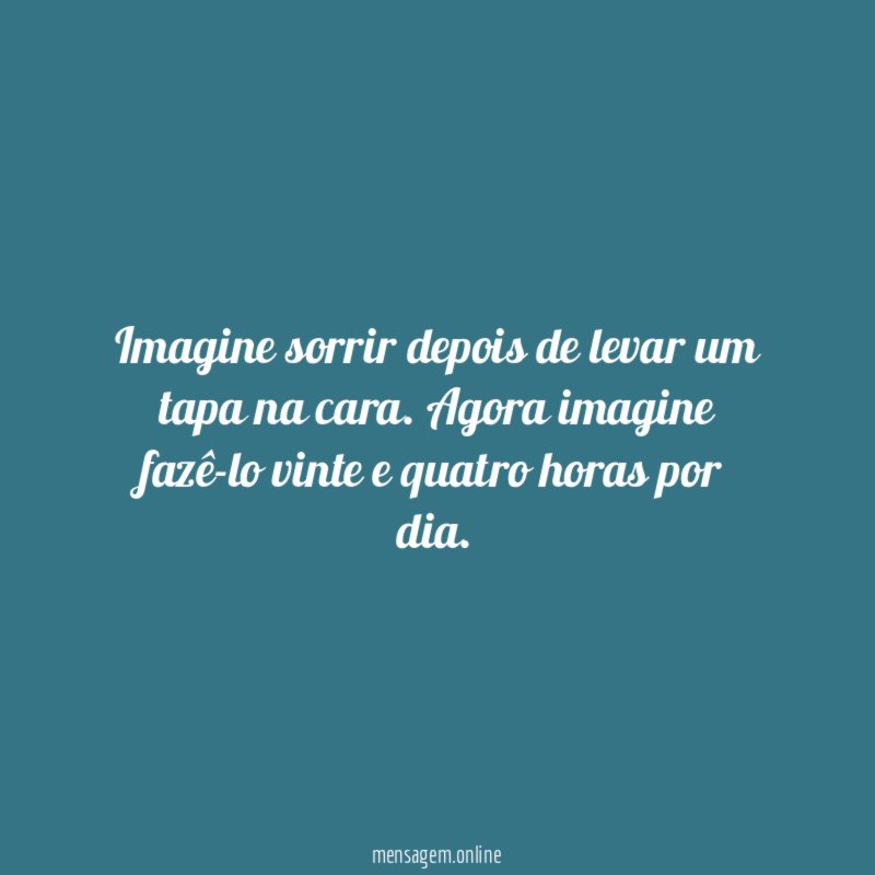 Imagine sorrir depois de levar um tapa na cara