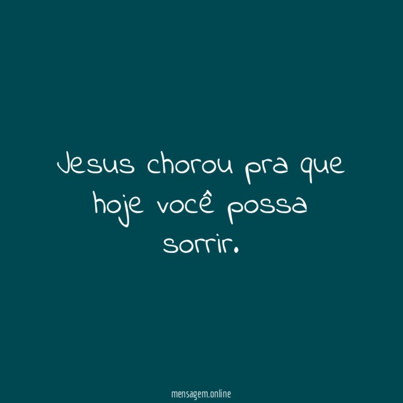 Jesus chorou pra que hoje você possa sorrir