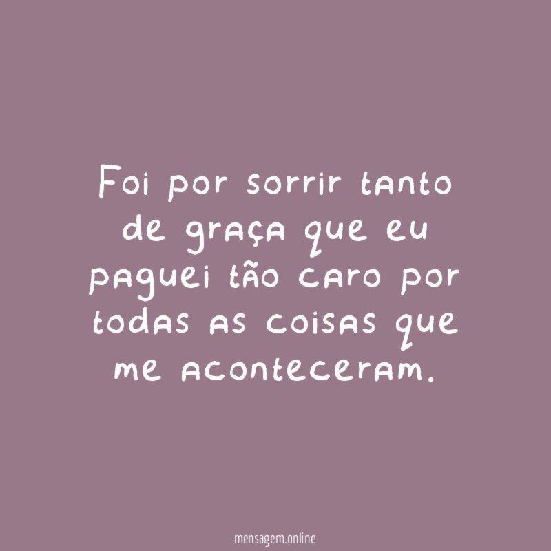 Foi por sorrir tanto de graça que eu
