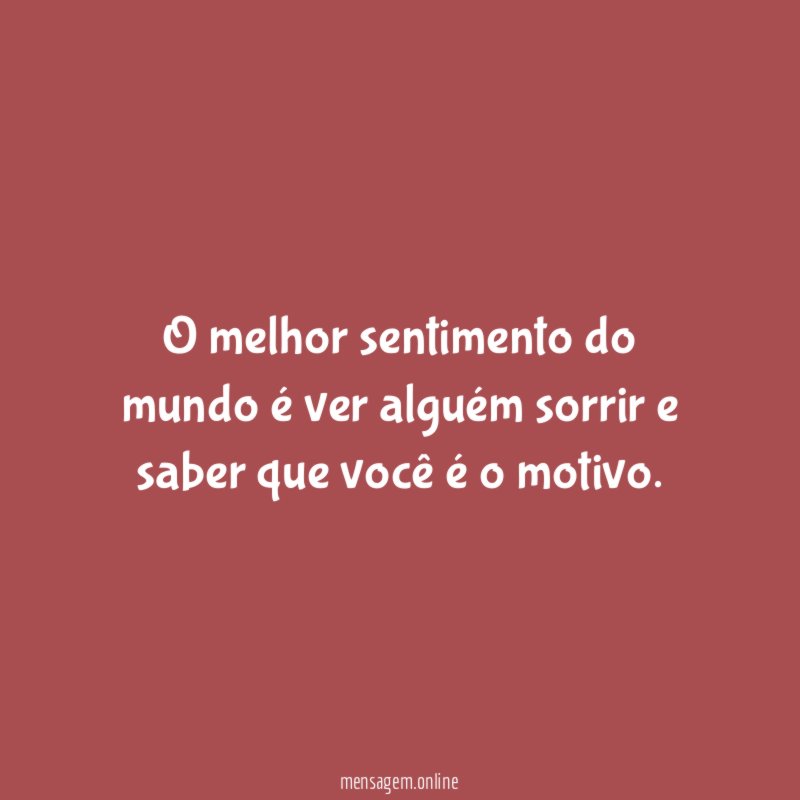 O melhor sentimento do mundo é ver alguém