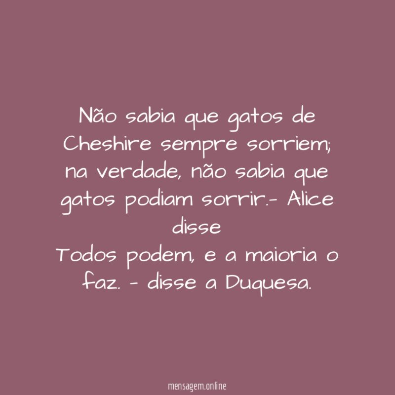 Não sabia que gatos de Cheshire sempre sorriem