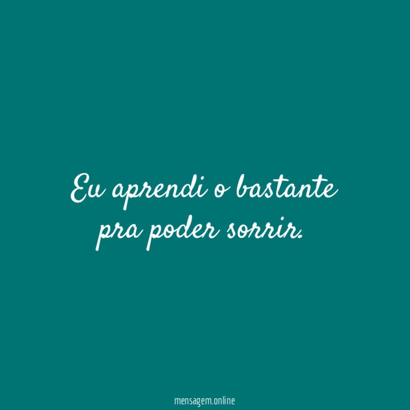Eu aprendi o bastante pra poder sorrir